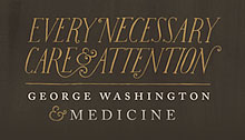 Every Necessary Care and Attention, George Washington and Medicine