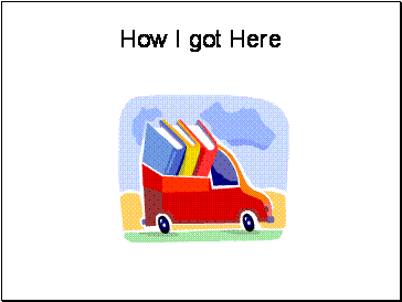 Slide entitled “How I got Here” shows brightly colored drawing of a truck holding books against a blue sky.