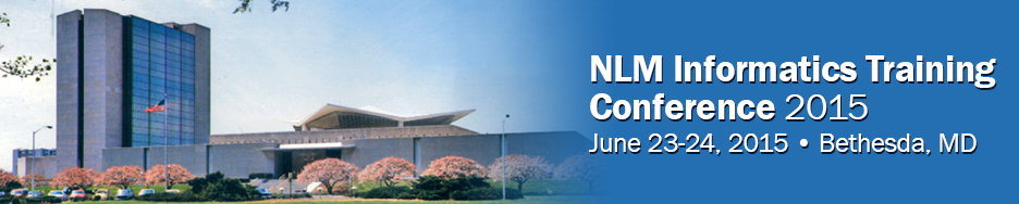 NLM Informatics Training Conference 2015 - June 23-24, 2015, Bethesda, MD