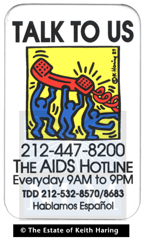 White button with black lettering, illustrated with a color artwork by Keith Haring dated 1989. Three featureless blue figures hold aloft an oversized red telephone. All of this is set on a yellow background. At the bottom of the poster is an AIDS hotline number, along with its days and hours of operation.