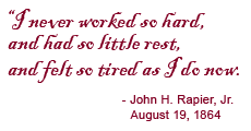 I never worked so hard, and had so little rest, and felt so tired at night as I do now. John H. Rapier, Jr., August 1864.