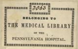 Bookplate, basically white in color with black type, text as follows: 3063 - Belonging to the Medical Library of the Pennsylvania Hospital.