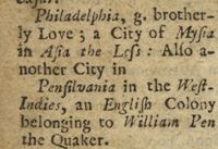 Excerpt from page of text, which reads: Philadelphia, g. brotherly Love; a City of Myssia in Asia the Less: Also another City in Pensylvania in the West-Indies, an English Colony belonging to William Pen the Quaker.