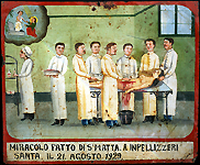 A doctor performs abdominal surgery on Santa Inpellizzeri on August 21, 1929. One doctor supports her head while several others observe. A nurse at left removes a bottle from a shelf while another doctor holds a basin in his hands. "A miracle is performed by Saint Martha for Santa Impellizzeri on 21 August 1929." Oil on tin. Courtesy Giuseppe Maimone Editore, Catania and Mario Alberghina.