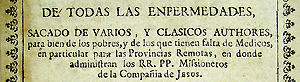 Close-up of title page from Florilegio medicinal by Juan de Esteyneffer, 1732. "Of all illnesses, drawn from various and classical authors, for the good of the poor, and for those who lack doctors, in particular for the remote provinces, where the missionaries of the Company of Jesus [Jesuits] administer". NLM Unique ID 2473024R
