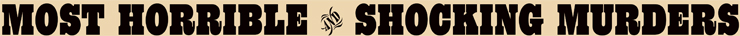 Most horrible and Shocking Murders banner. Most horrible and Shocking Murders banner.