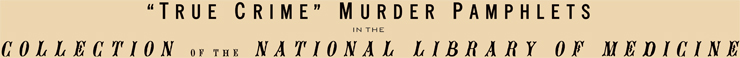 'True Crime' Murder Pamphlets in the Collection of the National Library of Medicine banner.