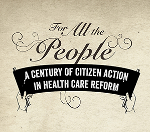 For All the People: A Century of Citizen Action in Health Care Reform banner.