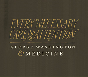 Every Necessary Care and Attention: George Washington and Medicine