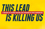 This Lead is Killing Us: A History of Citizens Fighting Lead Poisoning in their Communities