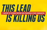 This Lead is Killing Us: A History of Citizens Fighting Lead Poisoning in their Communities