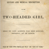 Title page from the pamphlet entitled, “History and Medical Description of the Two-Headed Girl,” published in Buffalo by Warren, Johnson, & Co., in 1869.   It says that the pamphlet was “sold by her agents for her special benefit” for 25 cents.