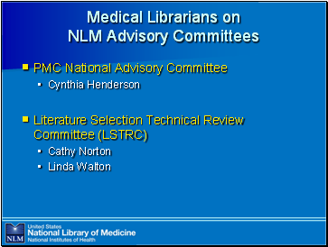 Medical

 Librarians on NLM Advisory Committees

PMC National Advisory Committee
Cynthia Henderson

Literature Selection Technical Review Committee (LSTRC)
Cathy Norton
Linda Walton
