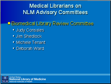 Medical

 Librarians on NLM Advisory Committees

Biomedical Library Review Committee
Judy Consales
Jim Shedlock
Michele Tenant
Deborah Ward
