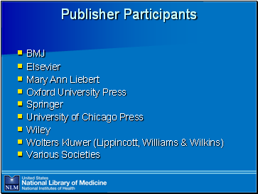 Publisher

 Participants

BMJ
Elsevier
Mary Ann Liebert
Oxford University Press
Springer
University of Chicago Press
Wiley
Wolters Kluwer (Lippincott, Williams & Wilkins)
Various Societies
